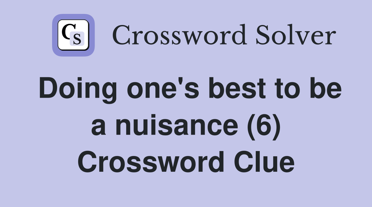 Doing one's best to be a nuisance (6) Crossword Clue
