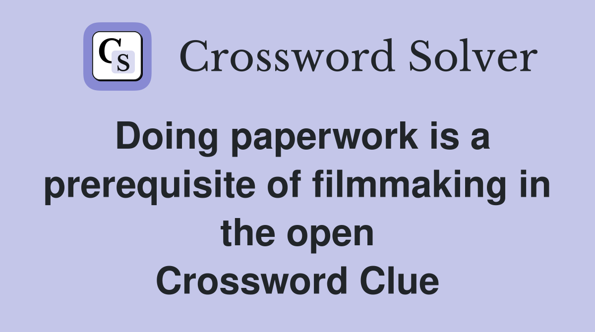 Doing paperwork is a prerequisite of filmmaking in the open Crossword Clue
