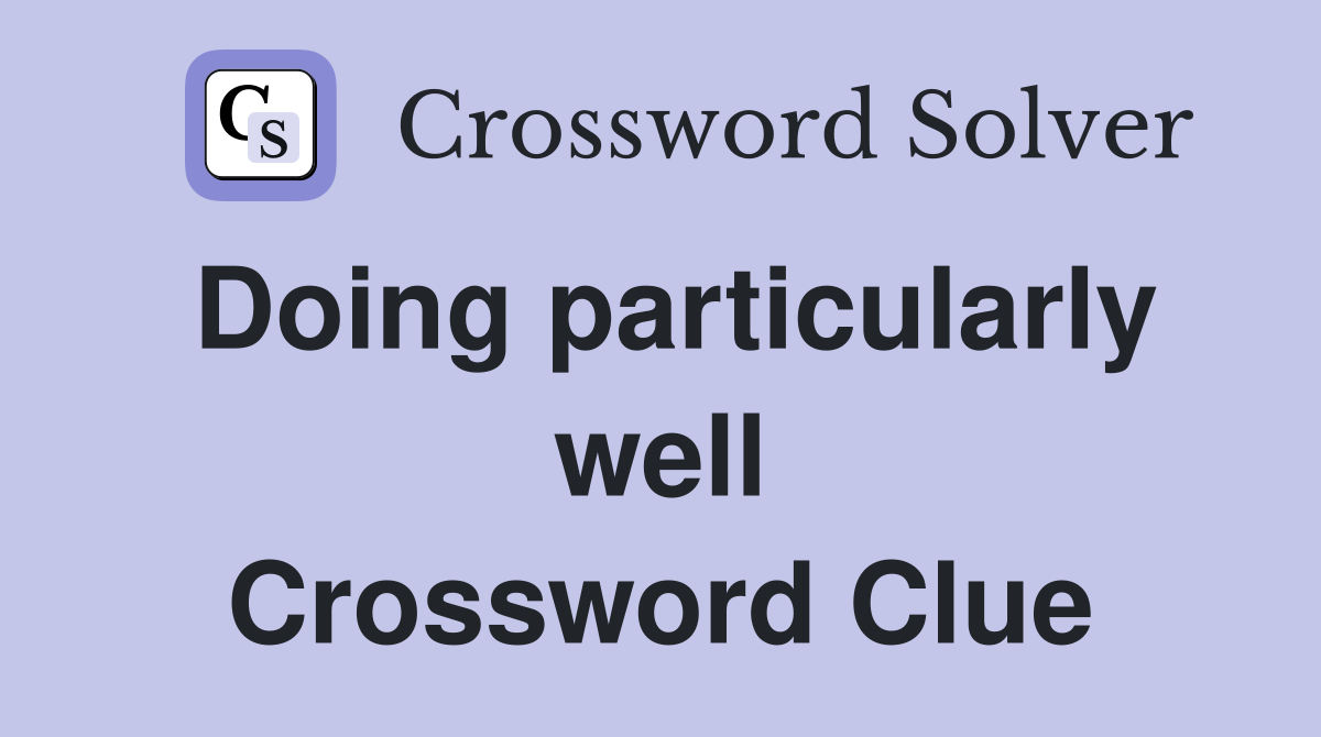 Doing particularly well Crossword Clue
