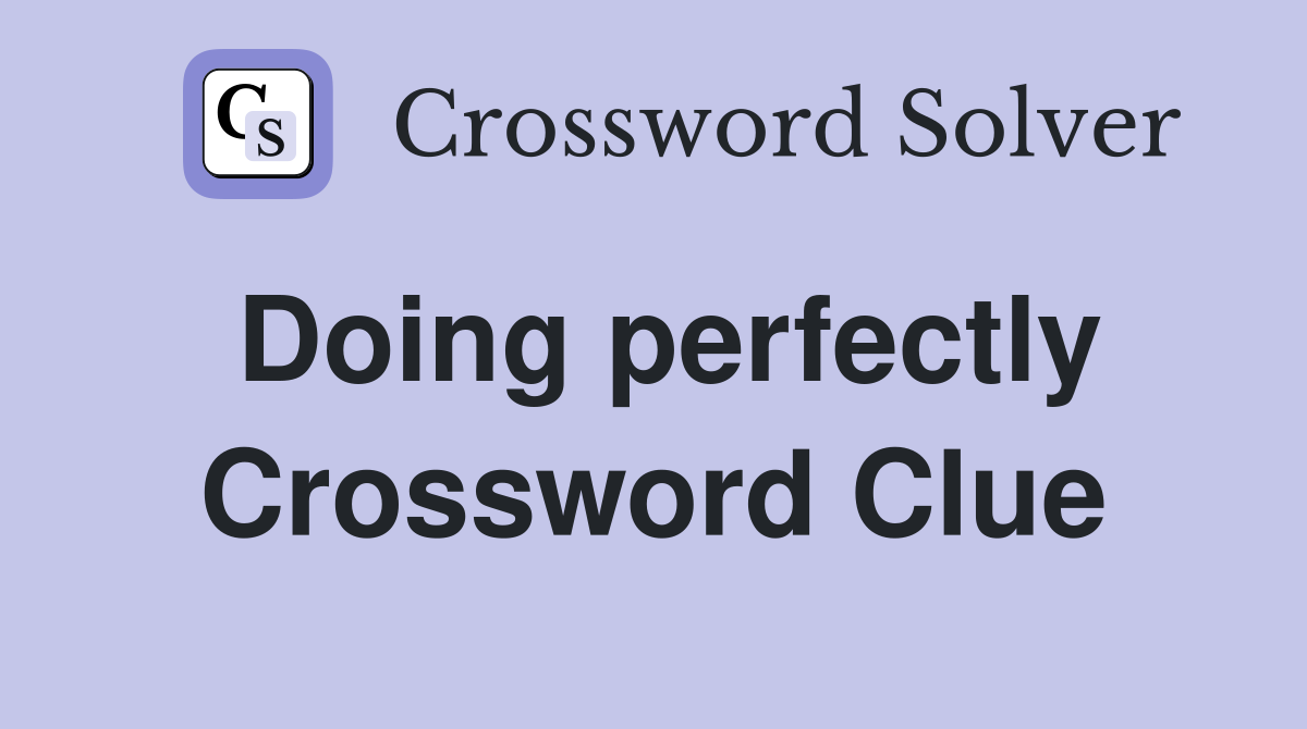 Doing perfectly Crossword Clue