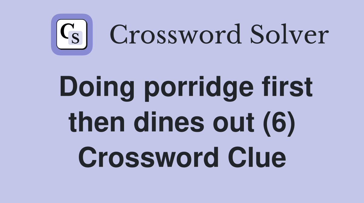Doing porridge first then dines out (6) Crossword Clue