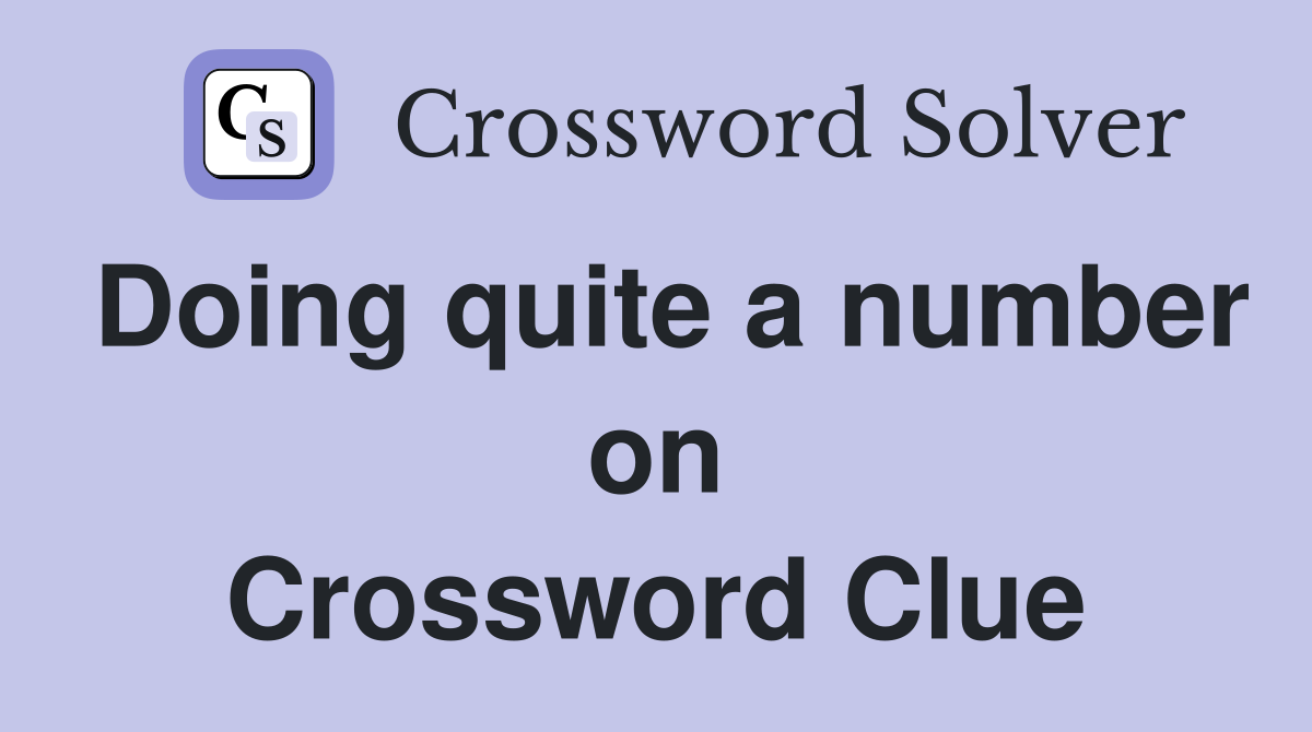Doing quite a number on Crossword Clue