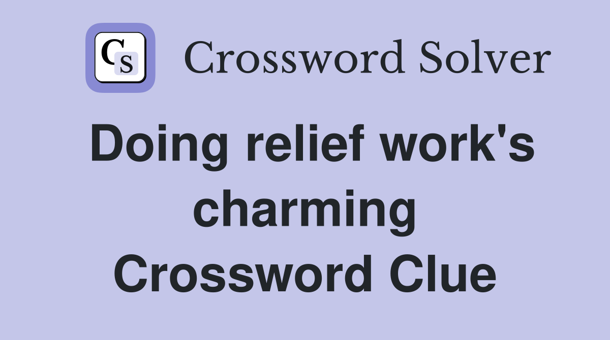 Doing relief work's charming Crossword Clue