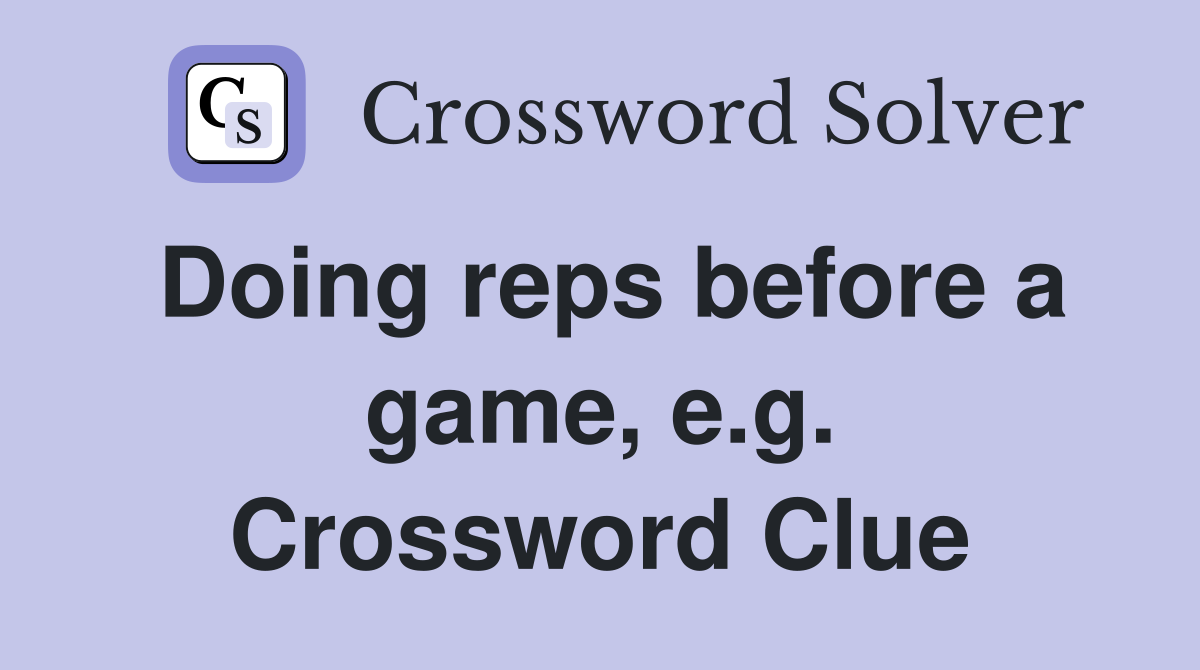 Doing reps before a game, e.g. Crossword Clue