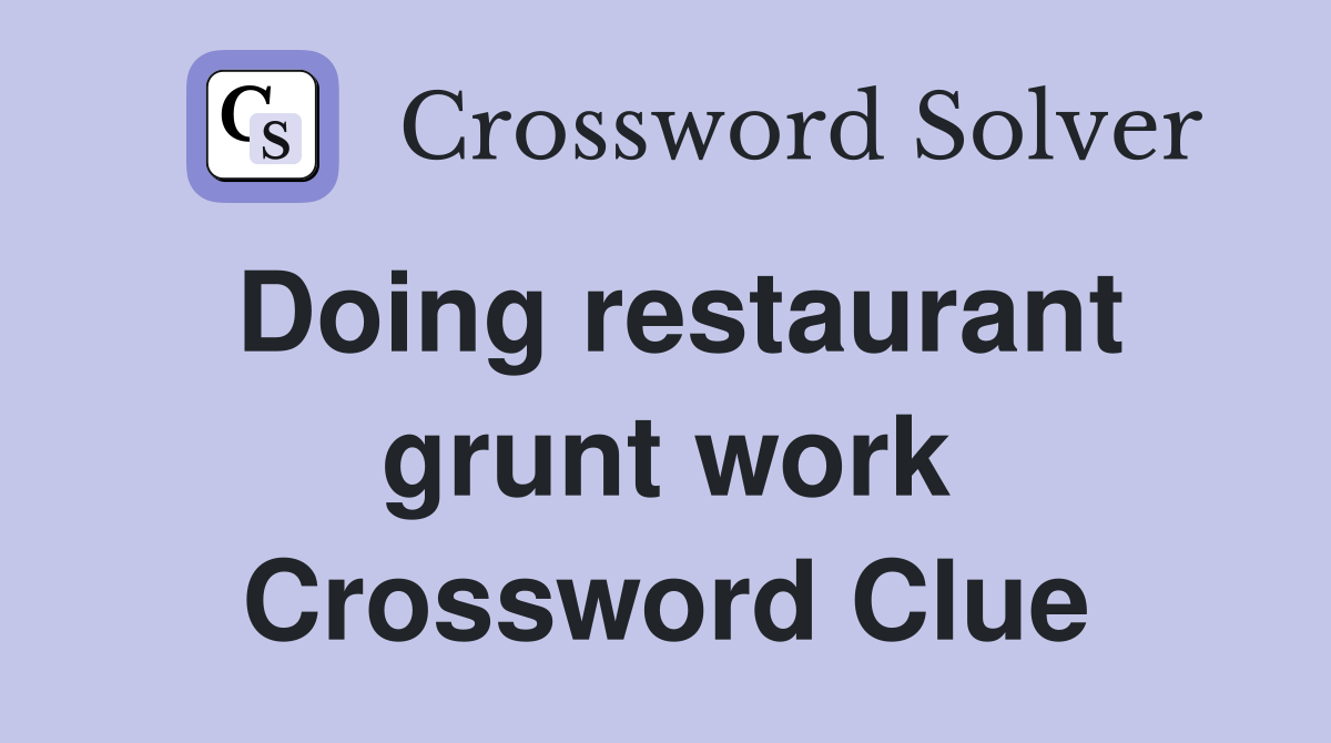 Doing restaurant grunt work Crossword Clue