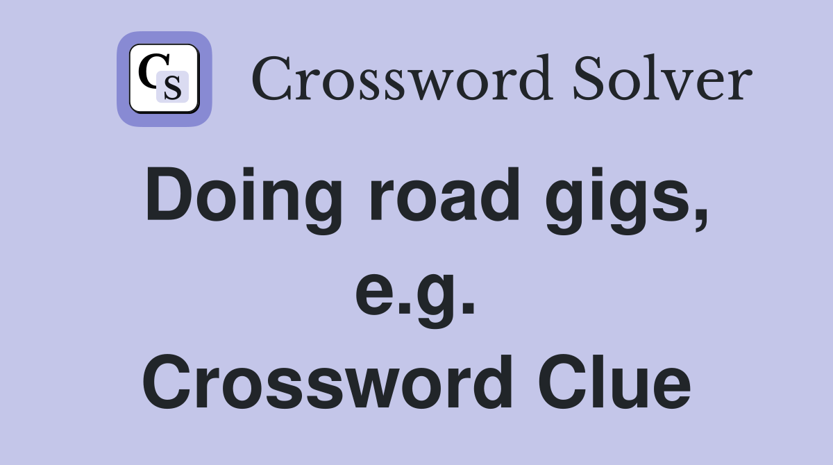Doing road gigs, e.g. Crossword Clue