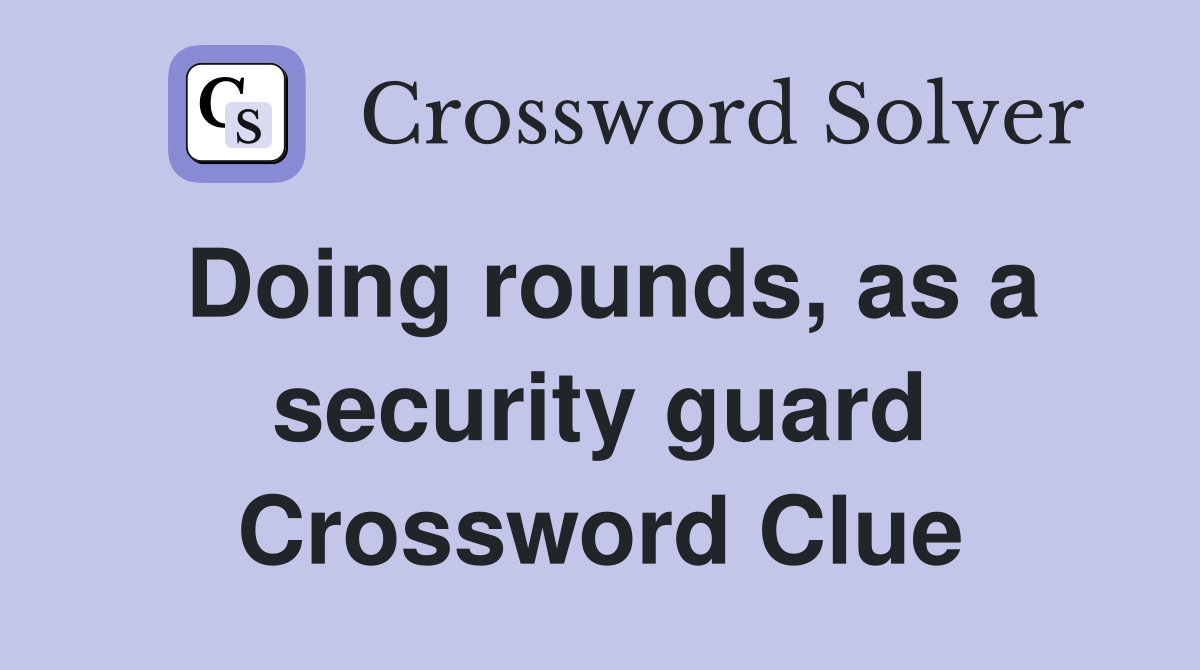 Doing rounds, as a security guard Crossword Clue