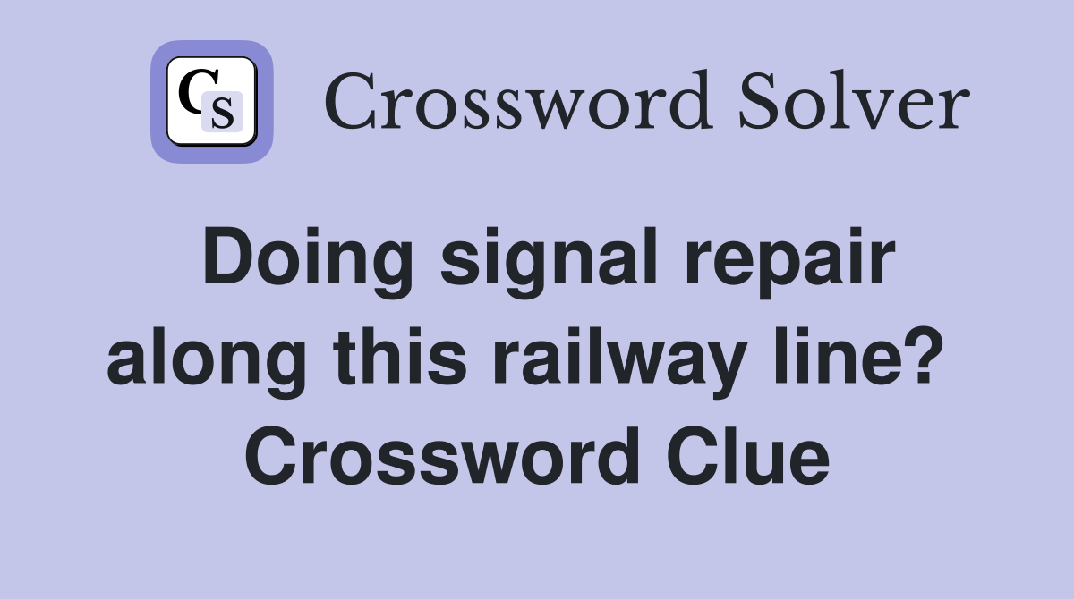 Doing signal repair along this railway line?  Crossword Clue