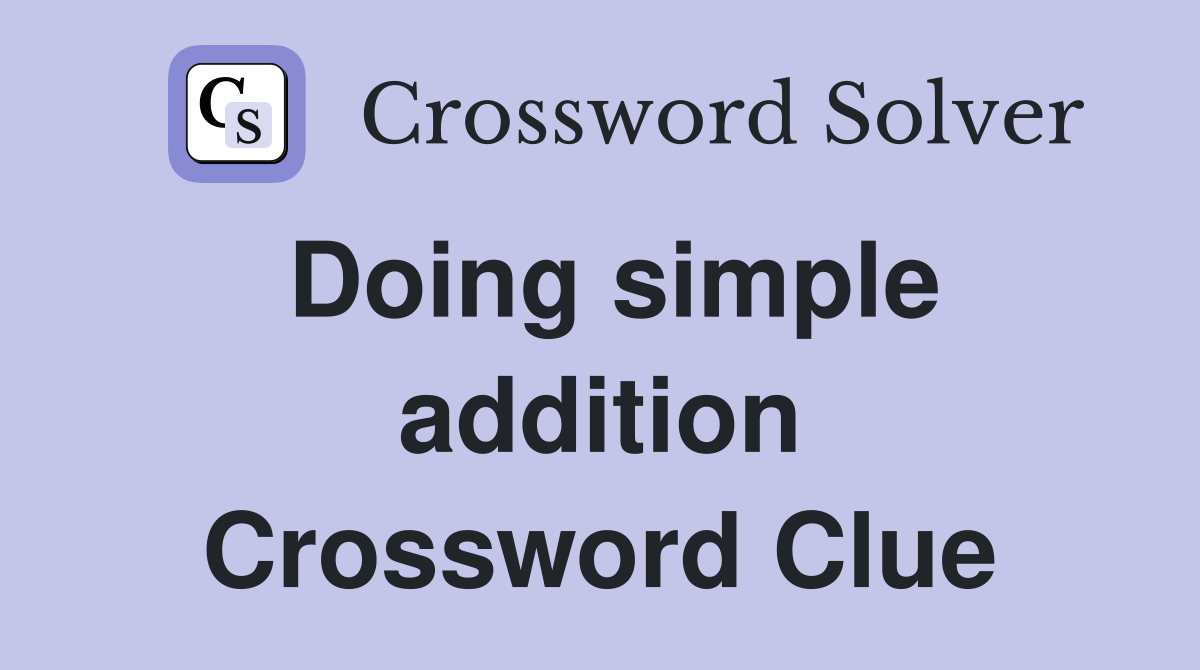 Doing simple addition Crossword Clue