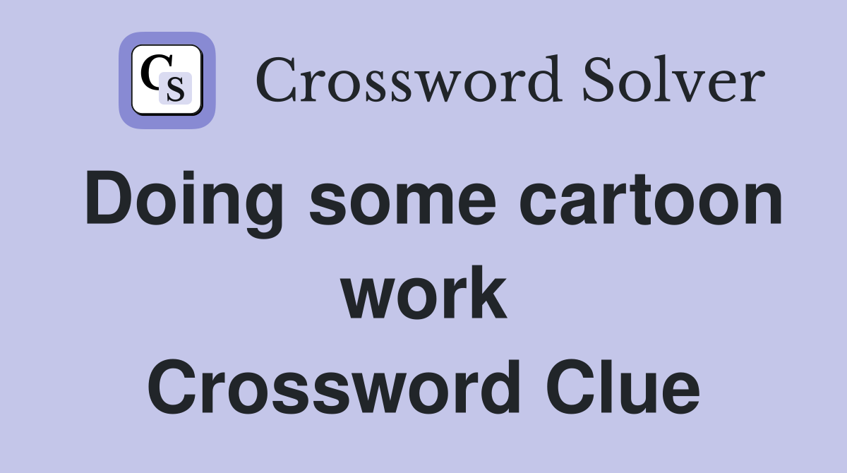 Doing some cartoon work Crossword Clue