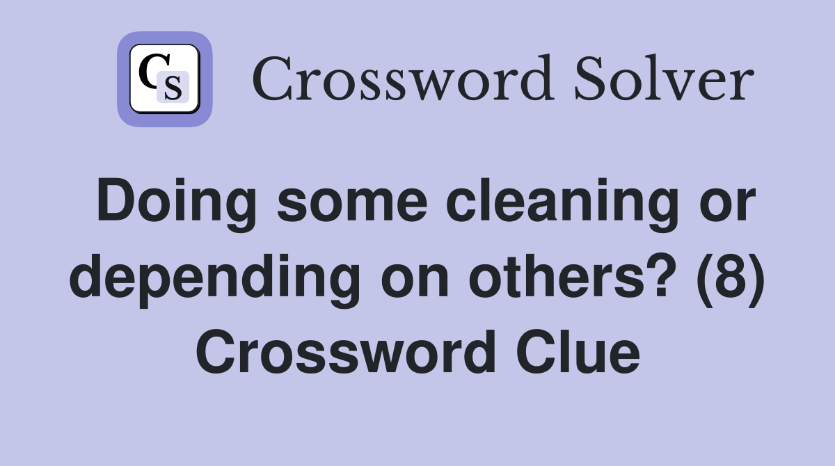 Doing some cleaning or depending on others? (8) Crossword Clue