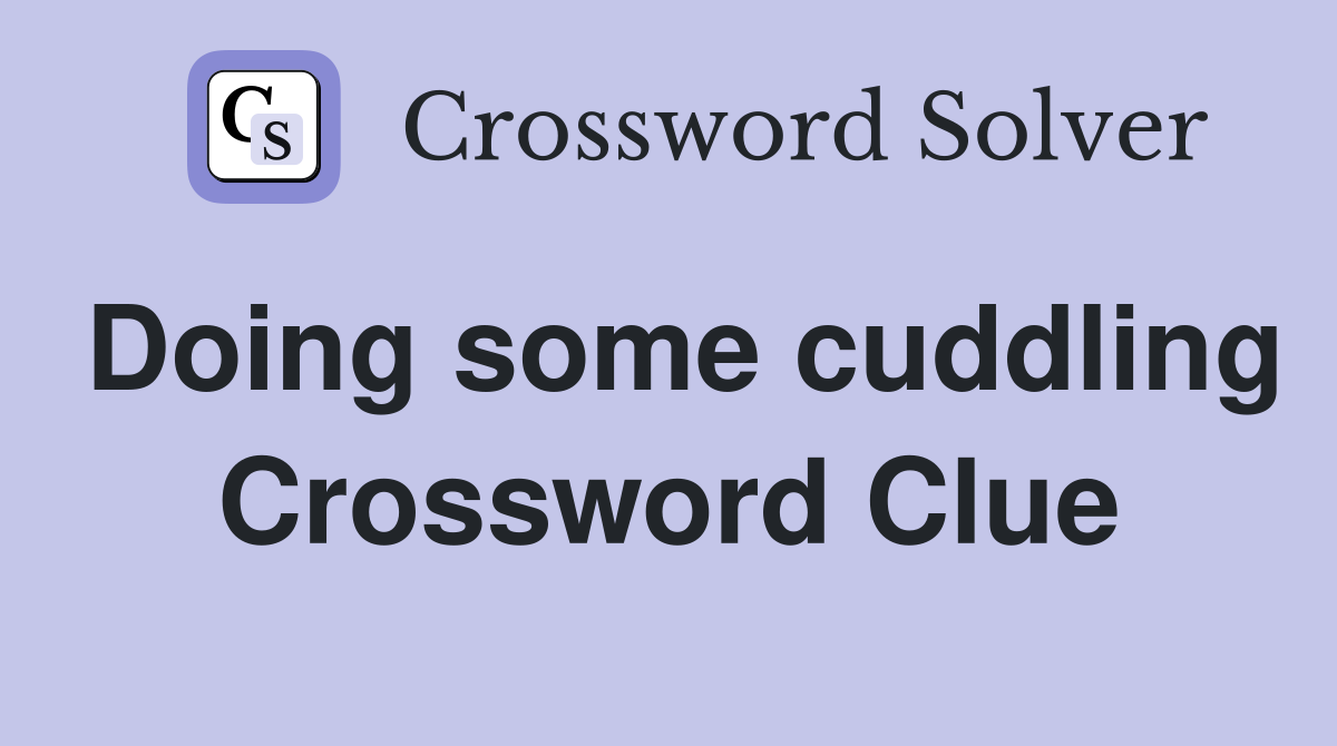 Doing some cuddling Crossword Clue