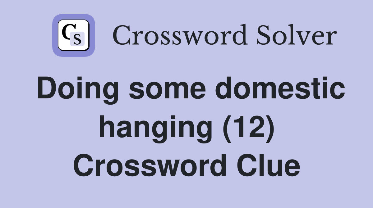 Doing some domestic hanging (12) Crossword Clue