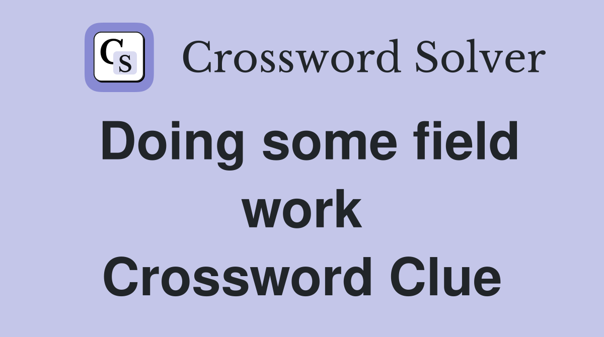 Doing some field work Crossword Clue