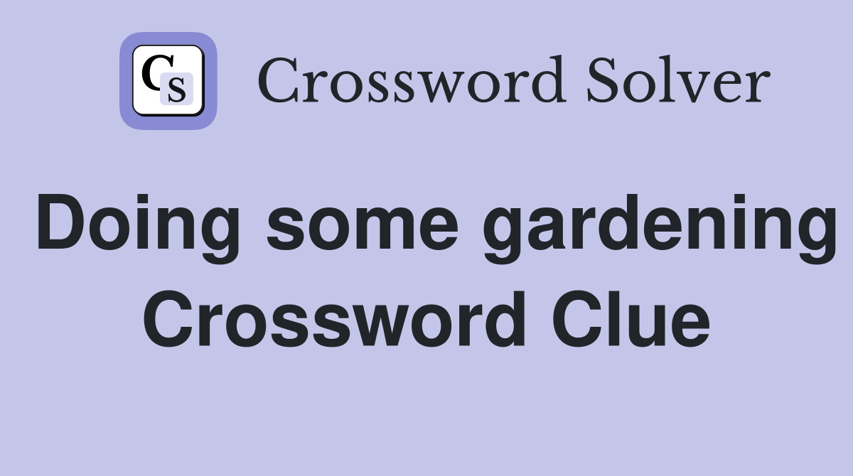 Doing some gardening Crossword Clue