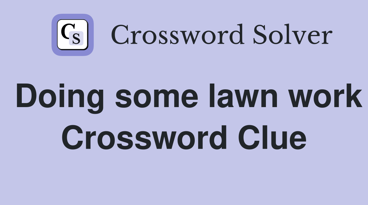 Doing some lawn work Crossword Clue