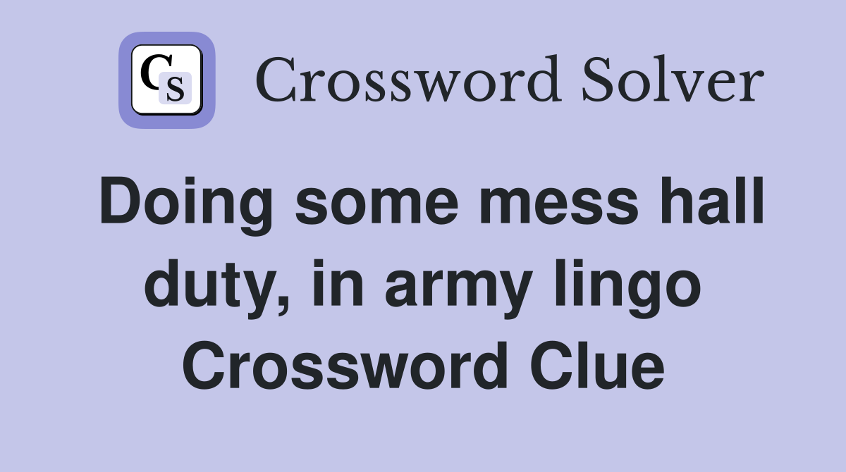 Doing some mess hall duty, in army lingo Crossword Clue