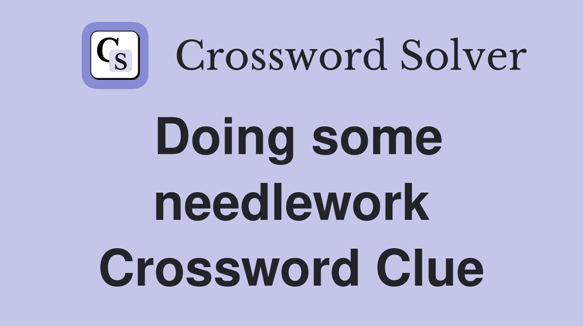 Doing some needlework Crossword Clue