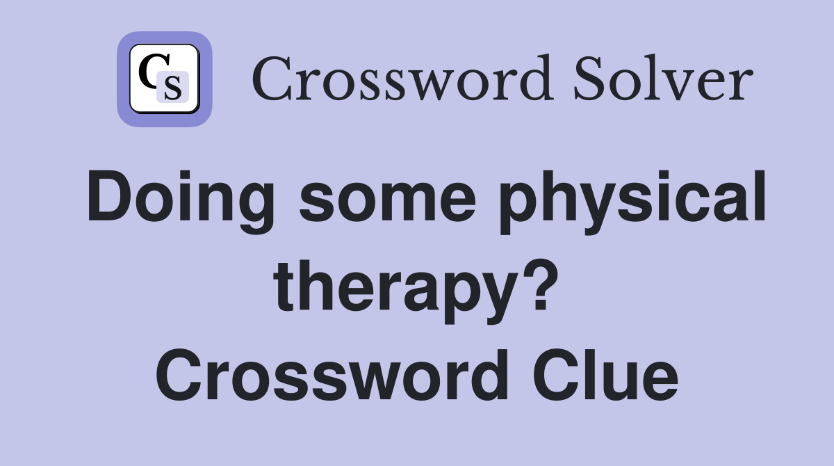 Doing some physical therapy? Crossword Clue