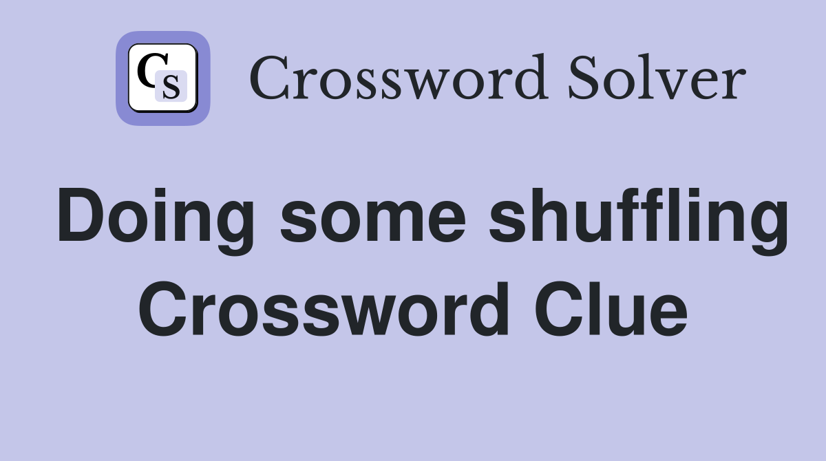 Doing some shuffling Crossword Clue