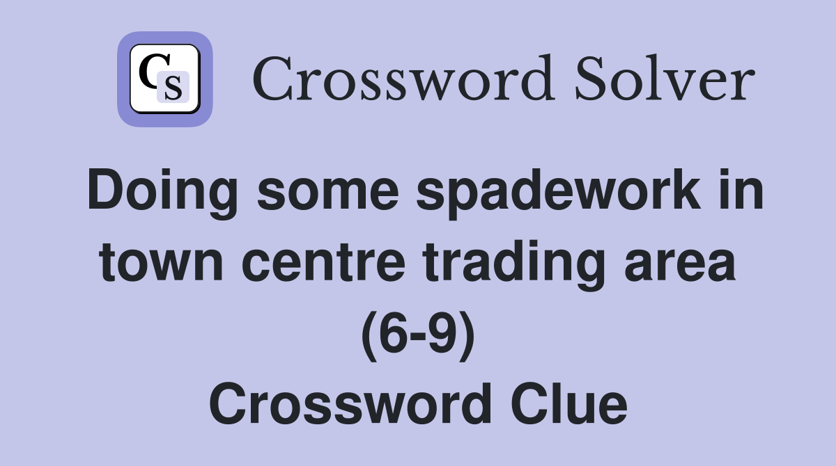 Doing some spadework in town centre trading area (6-9) Crossword Clue