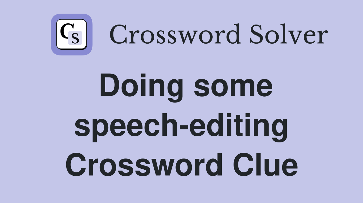 Doing some speech-editing Crossword Clue