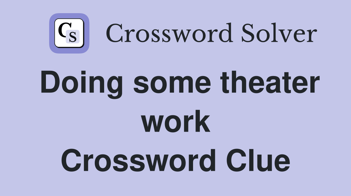 Doing some theater work Crossword Clue