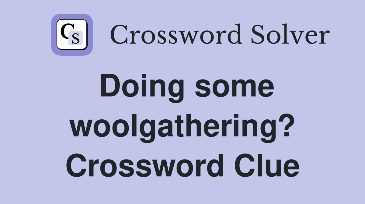 Doing some woolgathering? Crossword Clue