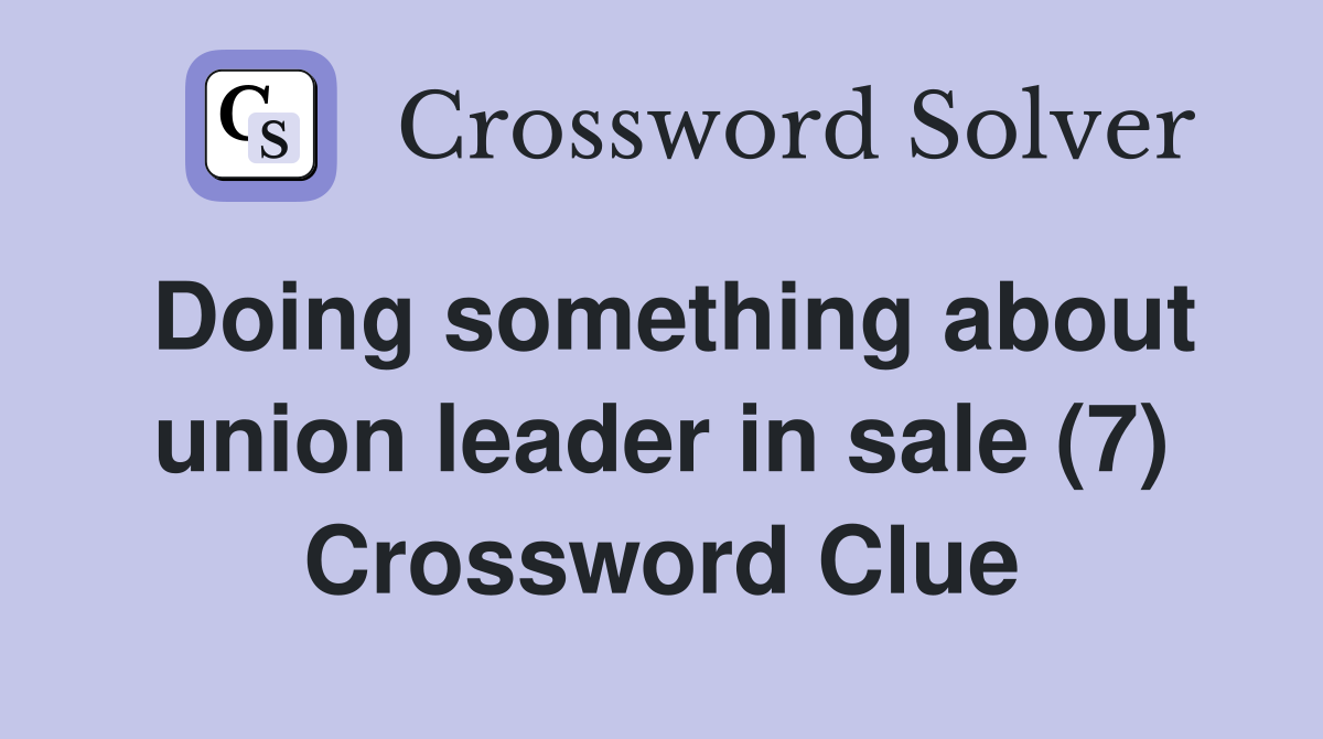 Doing something about union leader in sale (7) Crossword Clue
