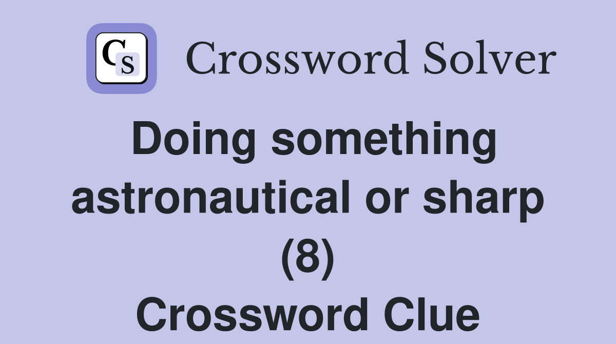 Doing something astronautical or sharp (8) Crossword Clue