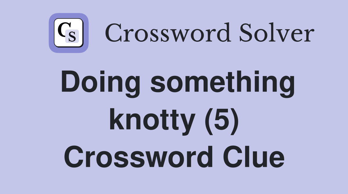 Doing something knotty (5) Crossword Clue