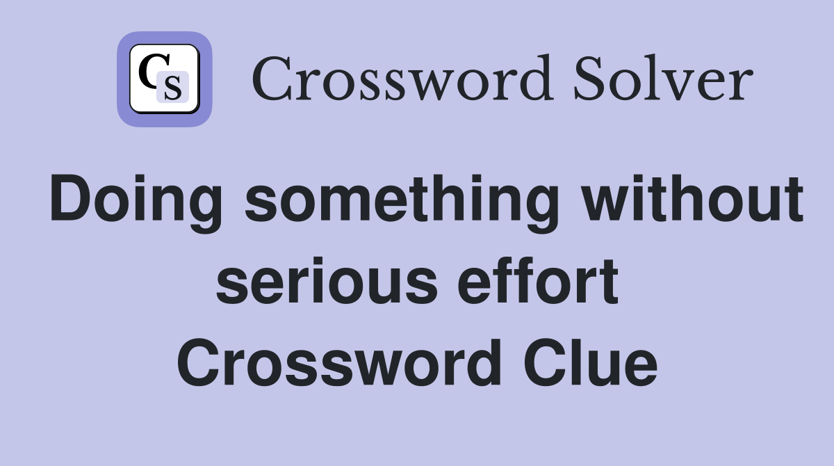 Doing something without serious effort Crossword Clue