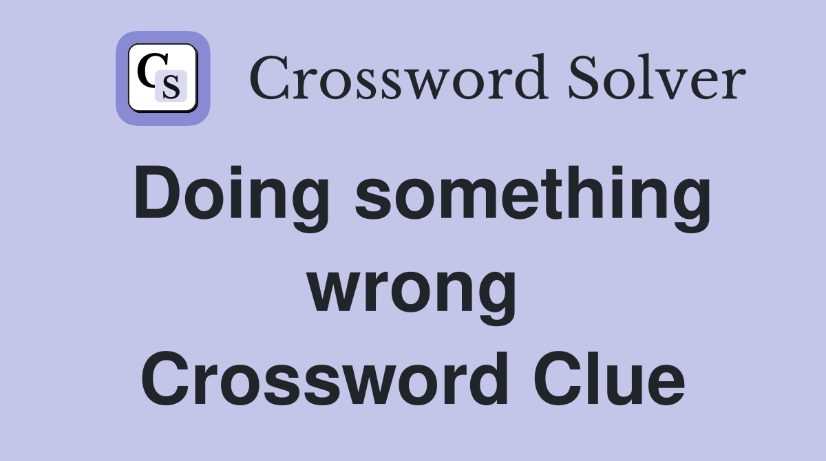 Doing something wrong Crossword Clue