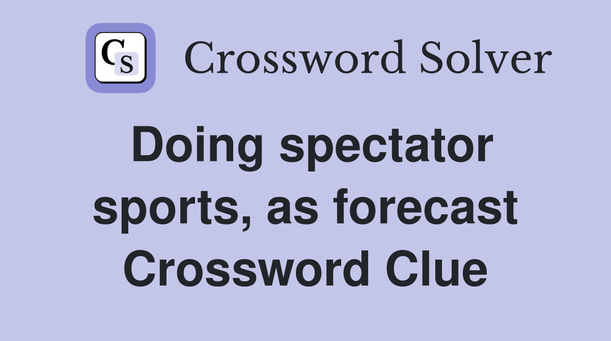 Doing spectator sports, as forecast Crossword Clue