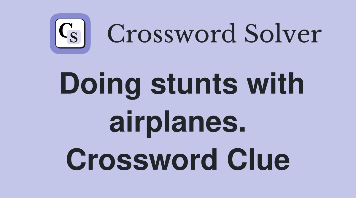 Doing stunts with airplanes. Crossword Clue