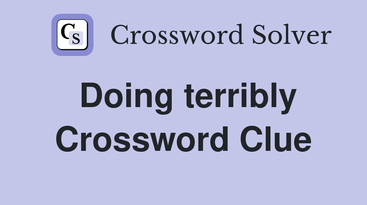 Doing terribly Crossword Clue