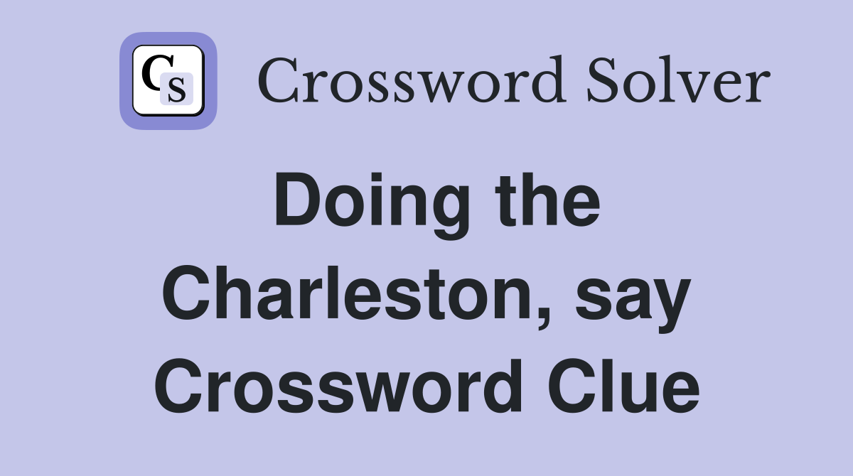 Doing the Charleston, say Crossword Clue
