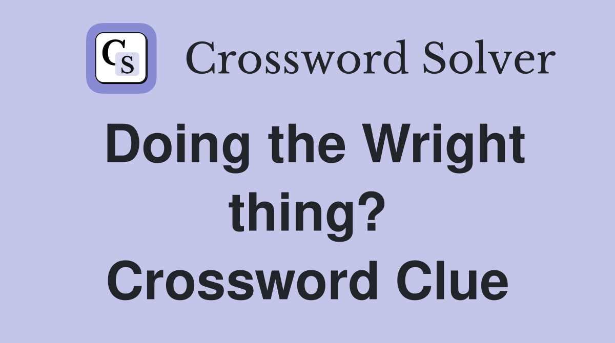 Doing the Wright thing? Crossword Clue