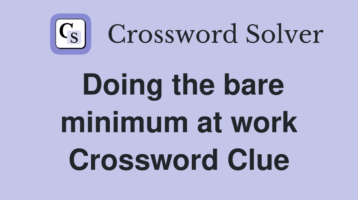 Doing the bare minimum at work Crossword Clue