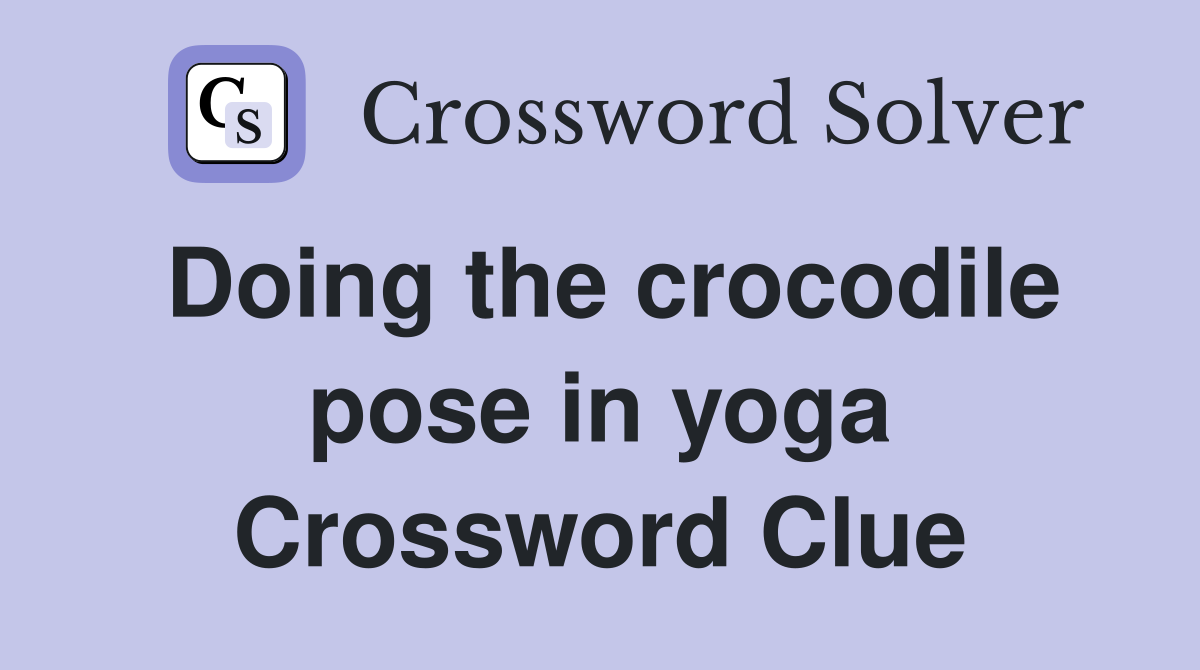 Doing the crocodile pose in yoga Crossword Clue