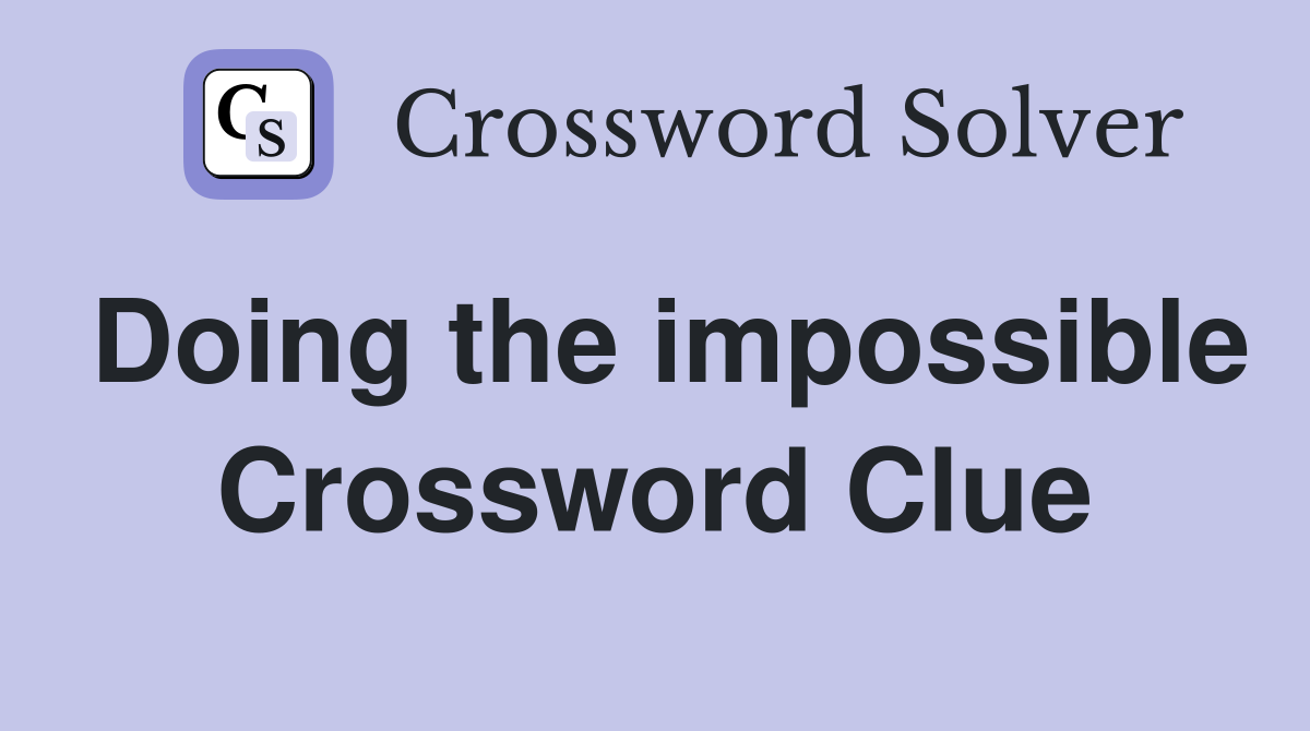 Doing the impossible Crossword Clue
