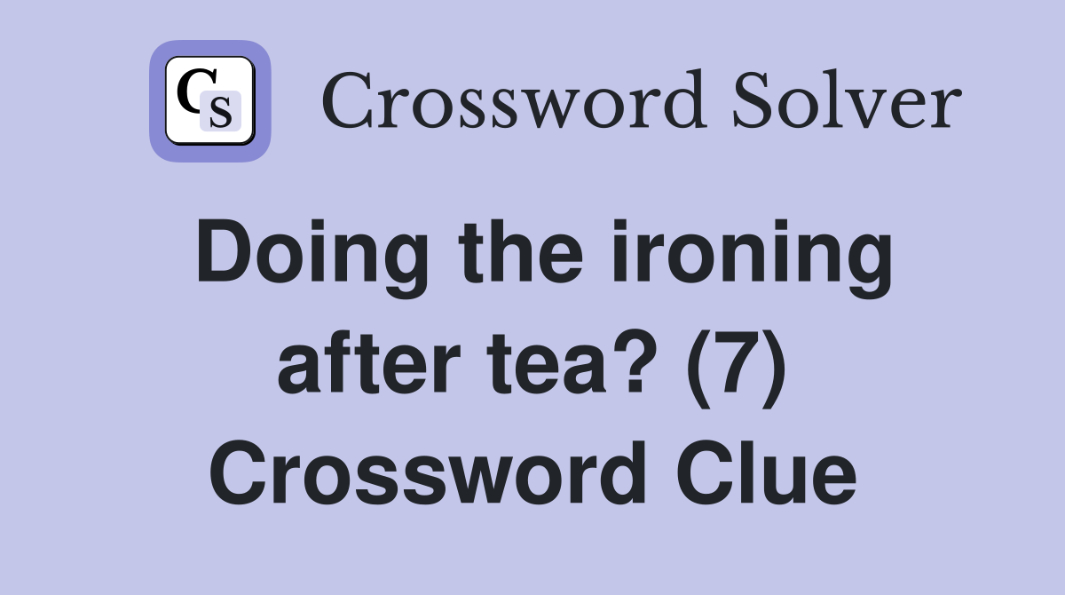 Doing the ironing after tea? (7) Crossword Clue