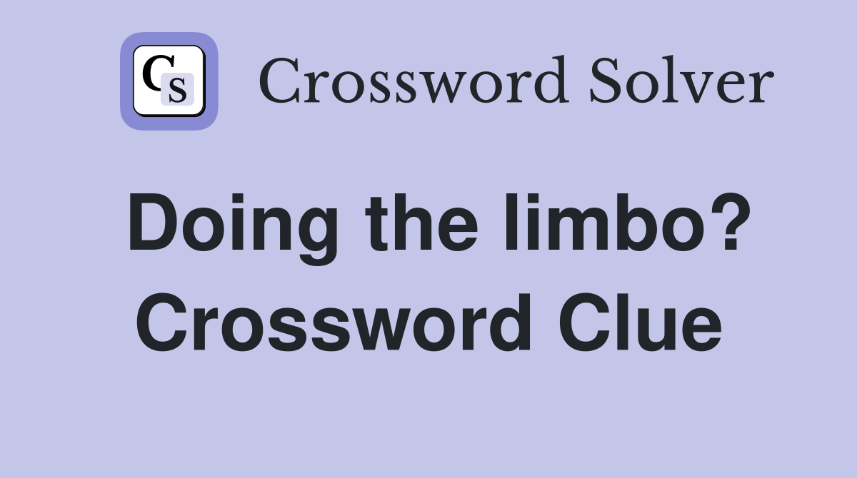 Doing the limbo? Crossword Clue