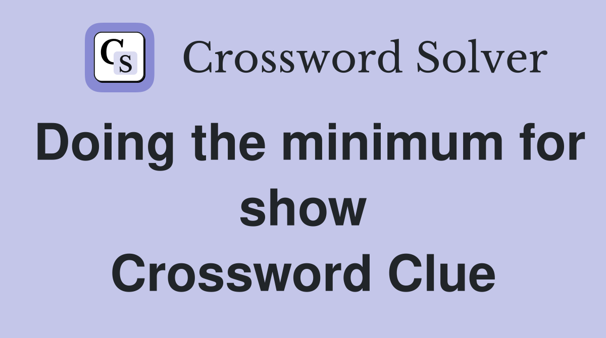 Doing the minimum for show Crossword Clue