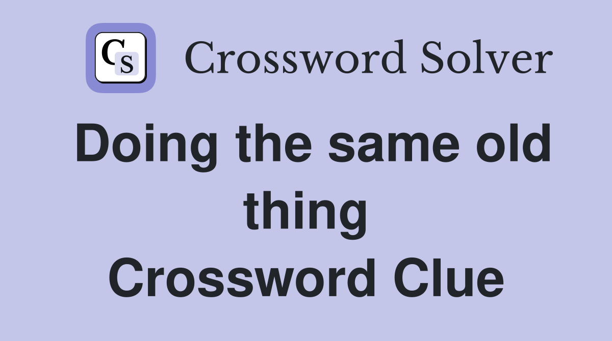 Doing the same old thing Crossword Clue