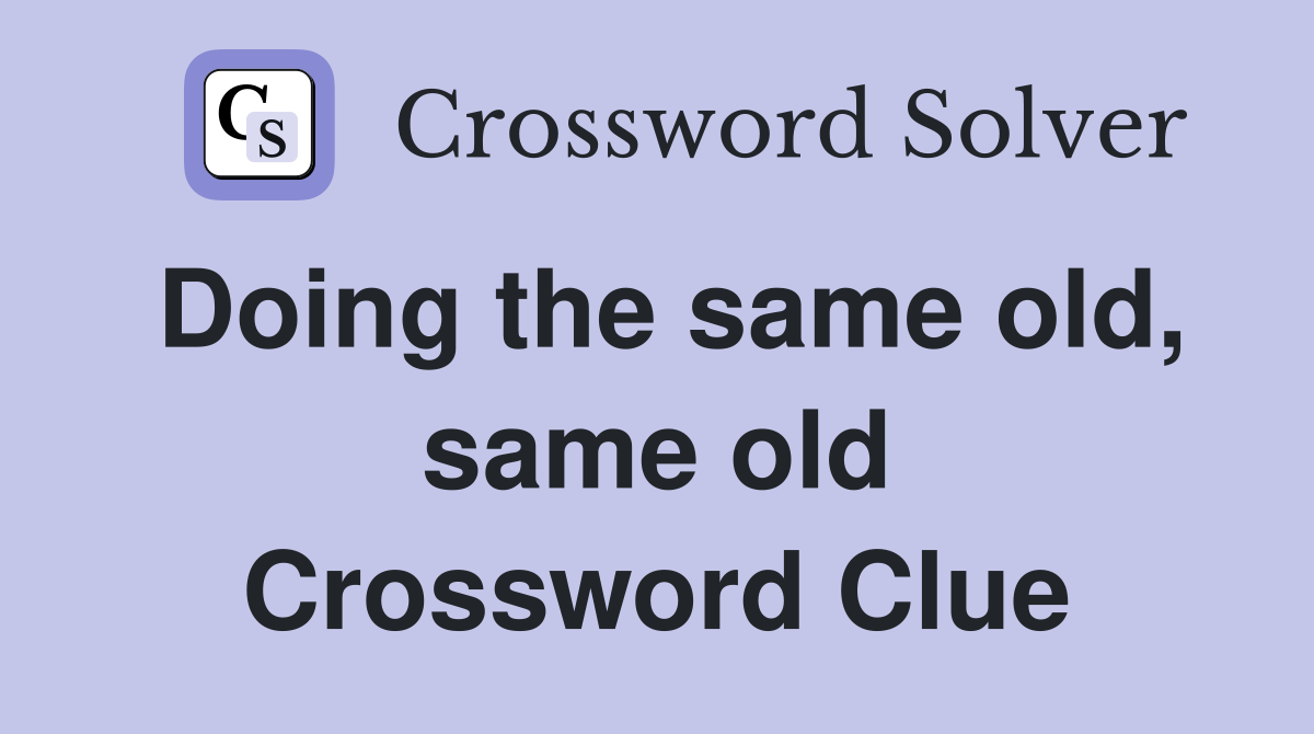Doing the same old, same old Crossword Clue