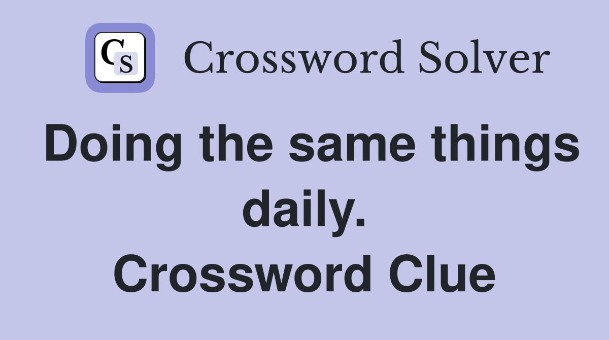 Doing the same things daily. Crossword Clue