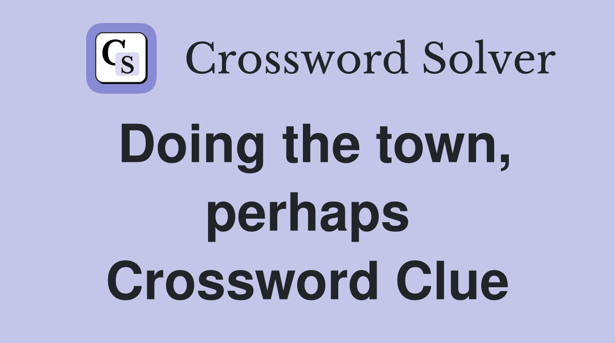 Doing the town, perhaps Crossword Clue