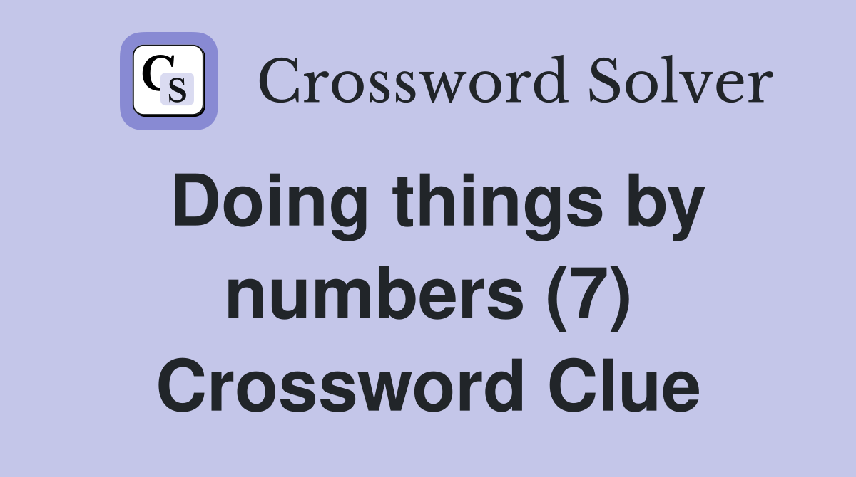 Doing things by numbers (7) Crossword Clue