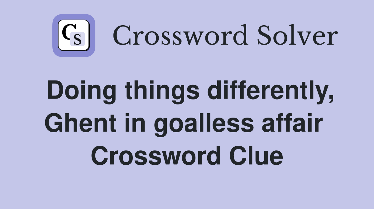 Doing things differently, Ghent in goalless affair  Crossword Clue